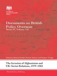 The Invasion of Afghanistan and UK-Soviet Relations, 1979-1982 : Documents on British Policy Overseas, Series III, Volume VIII