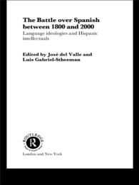 The Battle over Spanish between 1800 and 2000 : Language & Ideologies and Hispanic Intellectuals