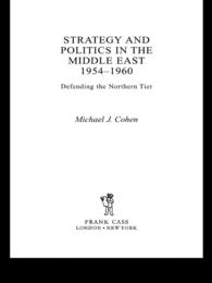 Strategy and Politics in the Middle East, 1954-1960 : Defending the Northern Tier