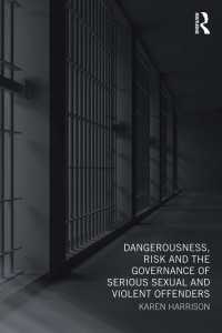 凶悪な性犯罪者・暴力犯罪者の危険性、リスクとガバナンス<br>Dangerousness, Risk and the Governance of Serious Sexual and Violent Offenders