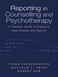 カウンセリング・精神療法におけるレポート・ガイド<br>Reporting in Counselling and Psychotherapy : A Trainee's Guide to Preparing Case Studies and Reports