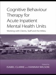 Cognitive Behaviour Therapy for Acute Inpatient Mental Health Units : Working with Clients, Staff and the Milieu