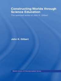 科学・技術教育の構想：Ｊ．ギルバート選集<br>Constructing Worlds through Science Education : The Selected Works of John K. Gilbert