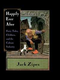 Happily Ever After : Fairy Tales, Children, and the Culture Industry