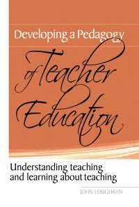 Developing a Pedagogy of Teacher Education : Understanding Teaching & Learning about Teaching