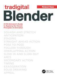 Tradigital Blender : A CG Animator's Guide to Applying the Classical Principles of Animation