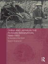 ロシアの想像した中国・日本1685-1922年<br>China and Japan in the Russian Imagination, 1685-1922 : To the Ends of the Orient