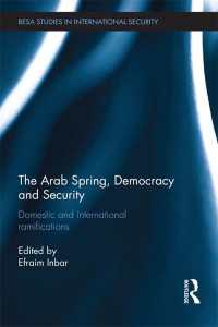 アラブの春、民主主義と安全保障<br>The Arab Spring, Democracy and Security : Domestic and International Ramifications
