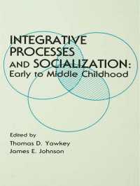 Integrative Processes and Socialization : Early To Middle Childhood