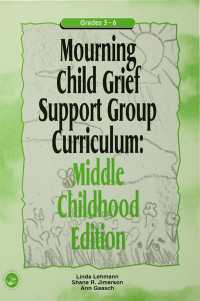 Mourning Child Grief Support Group Curriculum : Middle Childhood Edition: Grades 3-6
