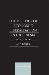 インドネシアにおける経済自由化の政治<br>The Politics of Economic Liberalization in Indonesia : State, Market and Power