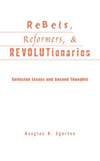 Rebels, Reformers, and Revolutionaries : Collected Essays and Second Thoughts