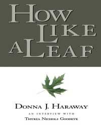 Ｄ．Ｊ．ハラウェイ『サイボーグ・ダイアローグズ』（原書）<br>How Like a Leaf : An Interview with Donna Haraway