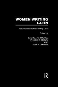 Women Writing Latin : Early Modern Women Writing Latin