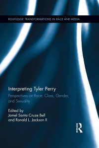 Interpreting Tyler Perry : Perspectives on Race, Class, Gender, and Sexuality