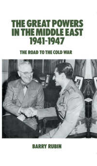 The Great Powers in the Middle East 1941-1947 : The Road to the Cold War