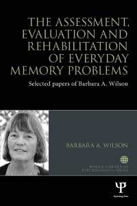 記憶障害への対応：Ｂ．ウィルソン選集<br>The Assessment, Evaluation and Rehabilitation of Everyday Memory Problems : Selected papers of Barbara A. Wilson