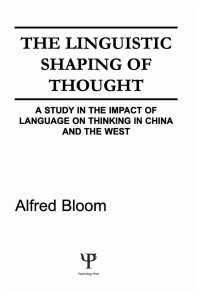 The Linguistic Shaping of Thought : A Study in the Impact of Language on Thinking in China and the West