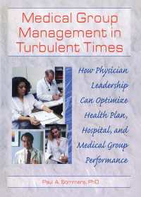 Medical Group Management in Turbulent Times : How Physician Leadership Can Optimize Health Plan, Hospital, and Medical Group Performance