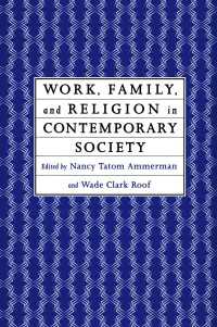 Work, Family and Religion in Contemporary Society : Remaking Our Lives