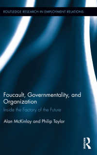 Foucault, Governmentality, and Organization : Inside the Factory of the Future