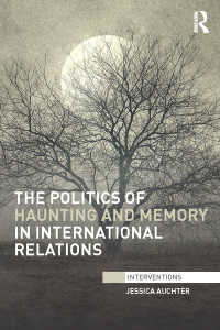 国際関係における記憶の政治学<br>The Politics of Haunting and Memory in International Relations