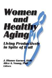 Women and Healthy Aging : Living Productively in Spite of It All
