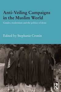 Anti-Veiling Campaigns in the Muslim World : Gender, Modernism and the Politics of Dress