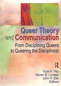 Queer Theory and Communication : From Disciplining Queers to Queering the Discipline(s)