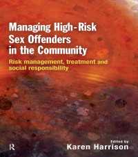 ハイリスク性犯罪者：リスク管理、治療と社会的責任<br>Managing High Risk Sex Offenders in the Community : Risk Management, Treatment and Social Responsibility