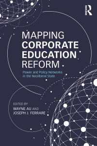 企業・法人による教育改革のマッピング<br>Mapping Corporate Education Reform : Power and Policy Networks in the Neoliberal State