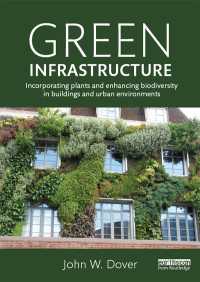 緑のインフラ：建築・都市環境の緑化と生物多様性の促進<br>Green Infrastructure : Incorporating Plants and Enhancing Biodiversity in Buildings and Urban Environments