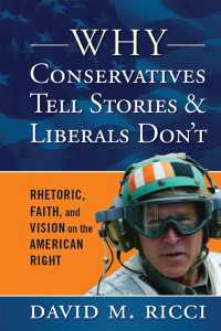 Why Conservatives Tell Stories and Liberals Don't : Rhetoric, Faith, and Vision on the American Right
