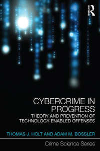 Cybercrime in Progress : Theory and prevention of technology-enabled offenses