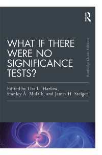 有意性検定がなかったら（新版）<br>What If There Were No Significance Tests? : Classic Edition