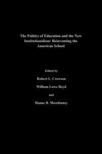 The Politics Of Education And The New Institutionalism : Reinventing The American School