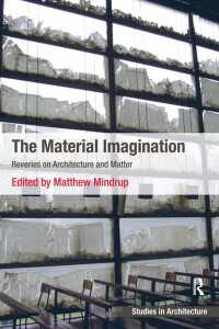 The Material Imagination : Reveries on Architecture and Matter
