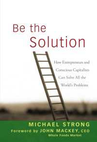 Be the Solution : How Entrepreneurs and Conscious Capitalists Can Solve All the World's Problems
