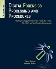 Digital Forensics Processing and Procedures : Meeting the Requirements of ISO 17020, ISO 17025, ISO 27001 and Best Practice Requirements