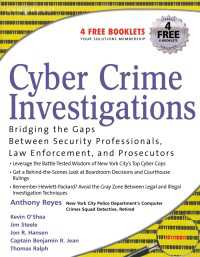 Cyber Crime Investigations : Bridging the Gaps Between Security Professionals, Law Enforcement, and Prosecutors