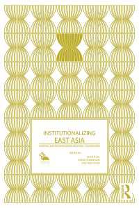 東アジア国家における地域間協力の制度化<br>Institutionalizing East Asia : Mapping and Reconfiguring Regional Cooperation