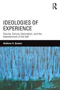 Ideologies of Experience : Trauma, Failure, Deprivation, and the Abandonment of the Self