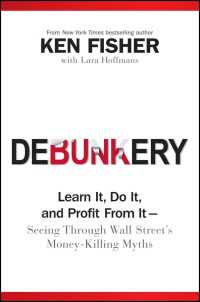 Debunkery : Learn It, Do It, and Profit from It -- Seeing Through Wall Street's Money-Killing Myths
