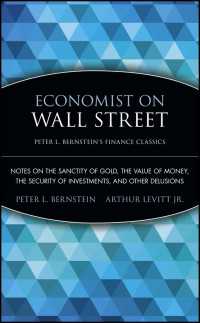 Economist on Wall Street (Peter L. Bernstein's Finance Classics) : Notes on the Sanctity of Gold, the Value of Money, the Security of Investments, and Other Delusions