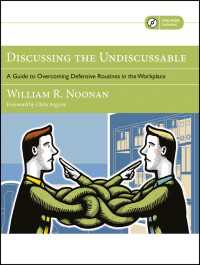 Discussing the Undiscussable : A Guide to Overcoming Defensive Routines in the Workplace