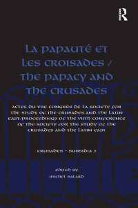 La Papauté et les croisades / The Papacy and the Crusades : Actes du VIIe Congrès de la Society for the Study of the Crusades and the Latin East/ Proceedings of the VIIth Conference of the Society for the Study of the Crusades and the Latin East