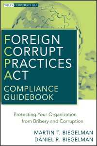 海外腐敗行為防止法（FCPA）コンプライアンス・ガイド<br>Foreign Corrupt Practices Act Compliance Guidebook : Protecting Your Organization from Bribery and Corruption