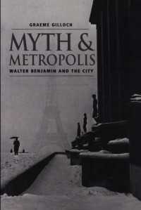 Myth and Metropolis : Walter Benjamin and the City