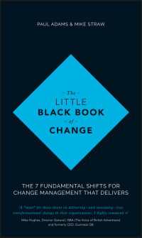 The Little Black Book of Change : The 7 Fundamental Shifts for Change Management that Delivers