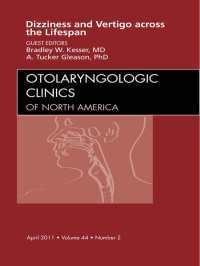 Vertigo and Dizziness across the Lifespan, An Issue of Otolaryngologic Clinics : Vertigo and Dizziness across the Lifespan, An Issue of Otolaryngologic Clinics